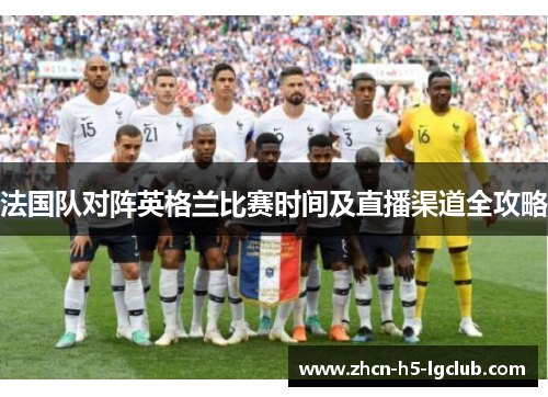 法国队对阵英格兰比赛时间及直播渠道全攻略