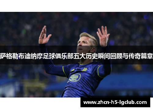 萨格勒布迪纳摩足球俱乐部五大历史瞬间回顾与传奇篇章